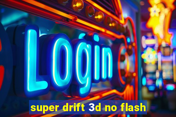 super drift 3d no flash